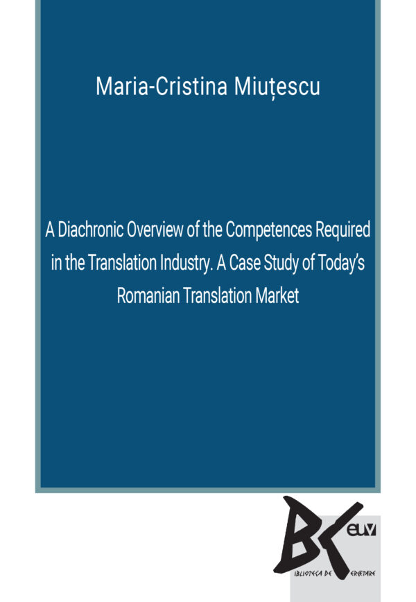 A Diachronic Overview of the Competences Required in the Translation Industry. A Case Study of Today's Romanian Translation Market