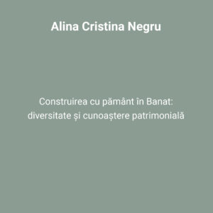 Construirea cu pământ în Banat – diversitate şi cunoaştere patrimonială
