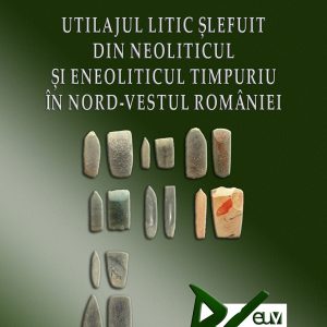Utilajul litic șlefuit din neoliticul și eneoliticul timpuriu în nord-vestul României