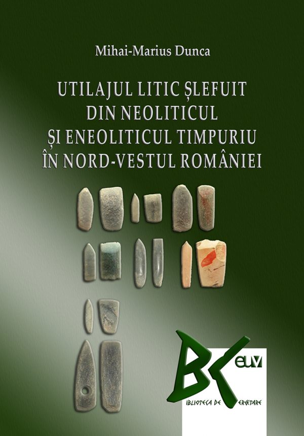 Utilajul litic șlefuit din neoliticul și eneoliticul timpuriu în nord-vestul României