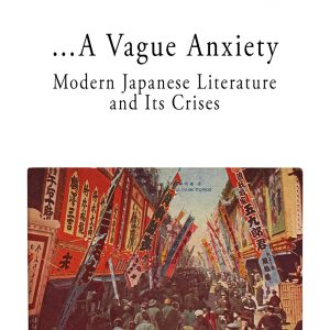 …A Vague Anxiety – Modern Japanese Literature and Its Crises