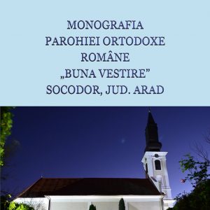 Monografia Parohiei Ortodoxe Române „Buna Vestire”, Socodor, jud. Arad
