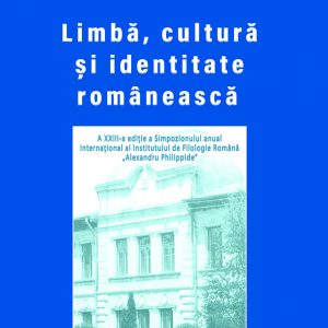 Limbă, cultură și identitate românească – A XXIII-a ediție a Simpozionului anual internațional al Institutului de Filologie Română „Alexandru Philippide”