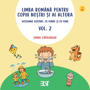 Limba română pentru copiii noștri și ai altora – Dicționar ilustrat, cu forme și cu fond – Vol. II