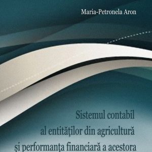 Sistemul contabil al entităților din agricultură și performanța financiară a acestora