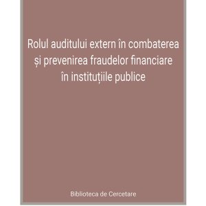 Rolul auditului extern în combaterea şi prevenirea fraudelor financiare în  instituţiile publice