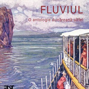 FLUVIUL. O antologie dunăreană altfel